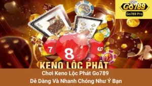 Chơi Keno Lộc Phát Go789 Dễ Dàng Và Nhanh Chóng Như Ý Bạn