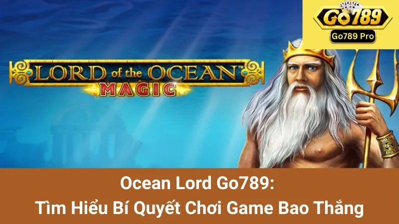 Ocean Lord Go789: Tìm Hiểu Bí Quyết Chơi Game Bao Thắng 1 Ocean Lord Go789: Tìm Hiểu Bí Quyết Chơi Game Bao Thắng