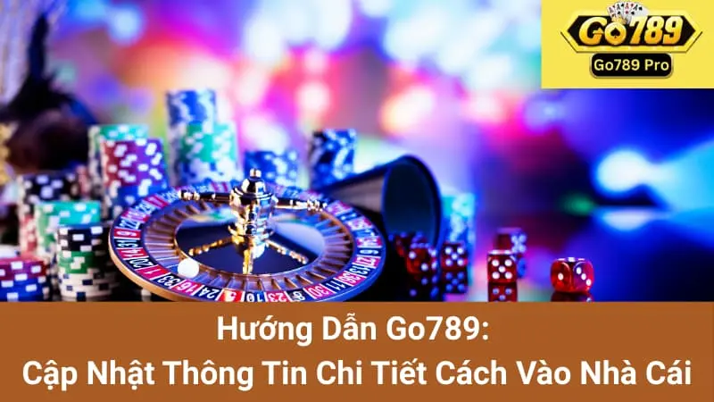 Hướng Dẫn Go789: Cập Nhật Thông Tin Chi Tiết Cách Vào Nhà Cái