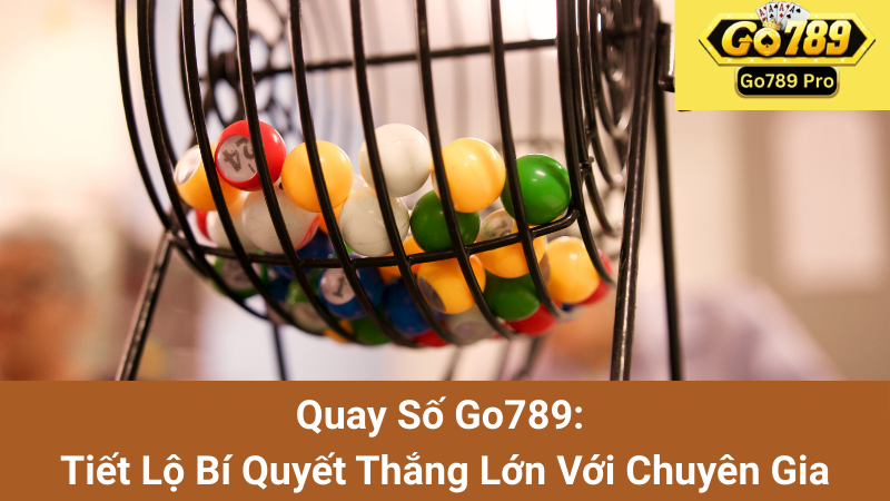 Quay Số Go789: Tiết Lộ Bí Quyết Thắng Lớn Với Chuyên Gia 1 Quay Số Go789: Tiết Lộ Bí Quyết Thắng Lớn Với Chuyên Gia